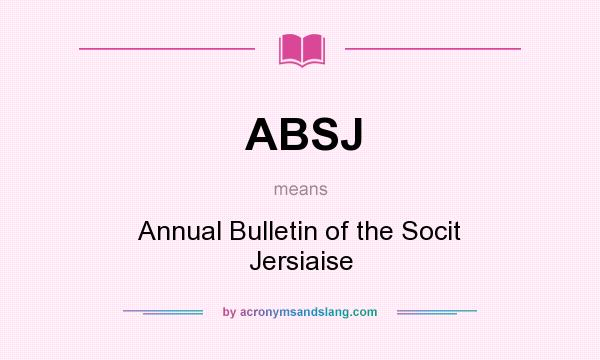 What does ABSJ mean? It stands for Annual Bulletin of the Socit Jersiaise