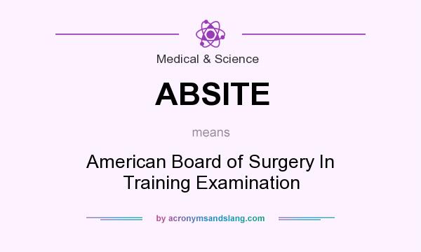 What does ABSITE mean? It stands for American Board of Surgery In Training Examination