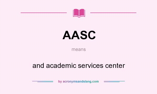 What does AASC mean? It stands for and academic services center