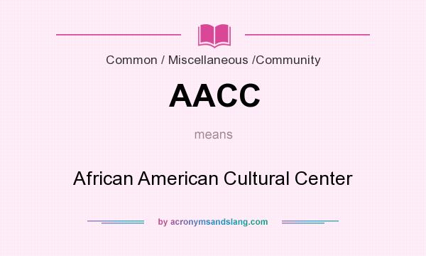 What does AACC mean? It stands for African American Cultural Center