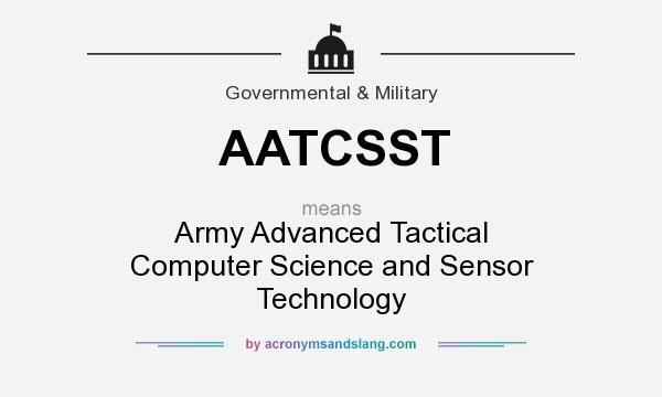 What does AATCSST mean? It stands for Army Advanced Tactical Computer Science and Sensor Technology