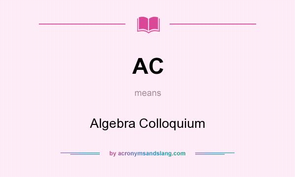 What does AC mean? It stands for Algebra Colloquium