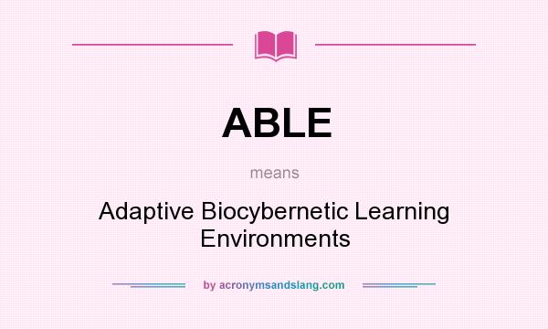What does ABLE mean? It stands for Adaptive Biocybernetic Learning Environments