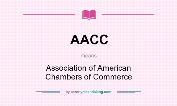 What does AACC mean? It stands for Association of American Chambers of Commerce