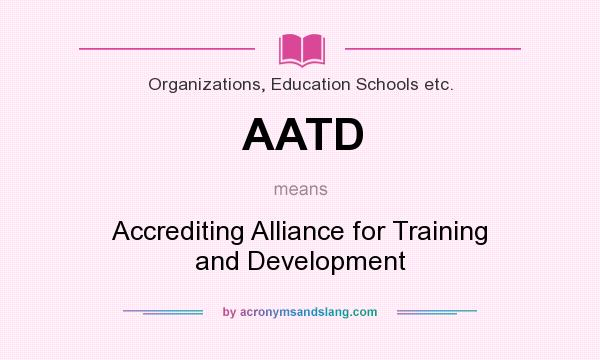 What does AATD mean? It stands for Accrediting Alliance for Training and Development
