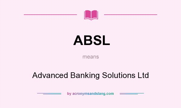 What does ABSL mean? It stands for Advanced Banking Solutions Ltd