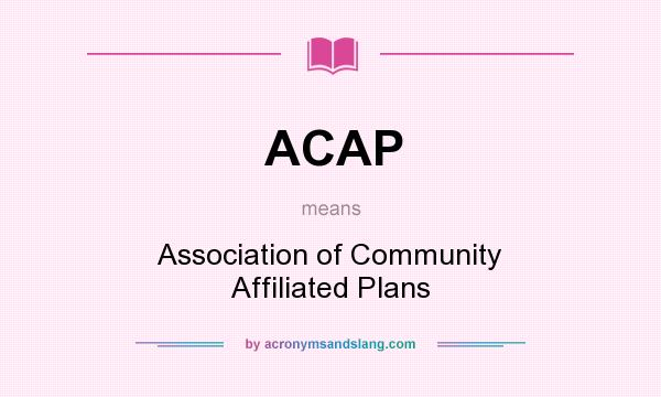 What does ACAP mean? It stands for Association of Community Affiliated Plans