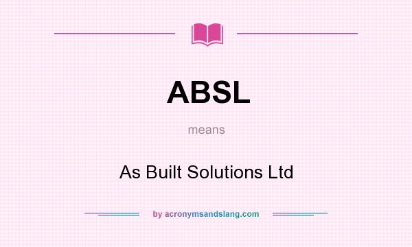 What does ABSL mean? It stands for As Built Solutions Ltd