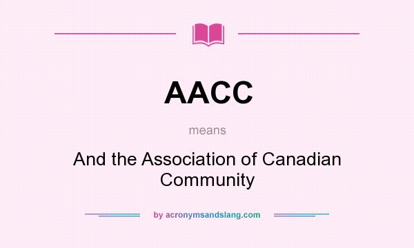 What does AACC mean? It stands for And the Association of Canadian Community
