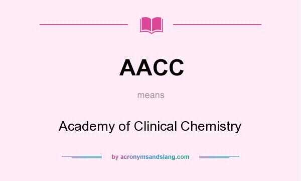 What does AACC mean? It stands for Academy of Clinical Chemistry