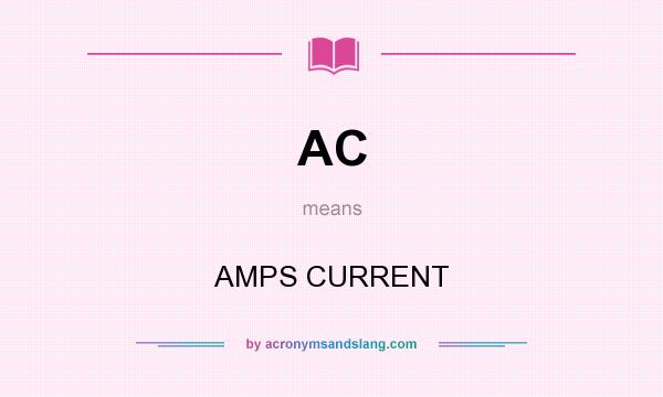 What does AC mean? It stands for AMPS CURRENT