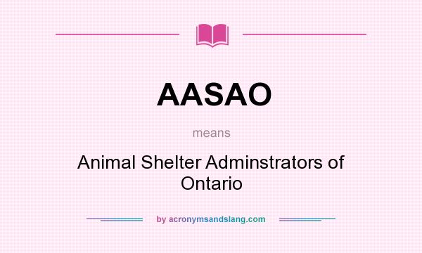What does AASAO mean? It stands for Animal Shelter Adminstrators of Ontario
