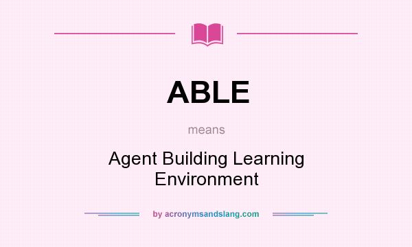 What does ABLE mean? It stands for Agent Building Learning Environment