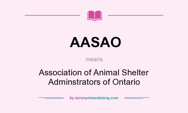 What does AASAO mean? It stands for Association of Animal Shelter Adminstrators of Ontario