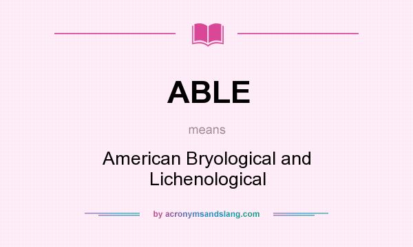 What does ABLE mean? It stands for American Bryological and Lichenological