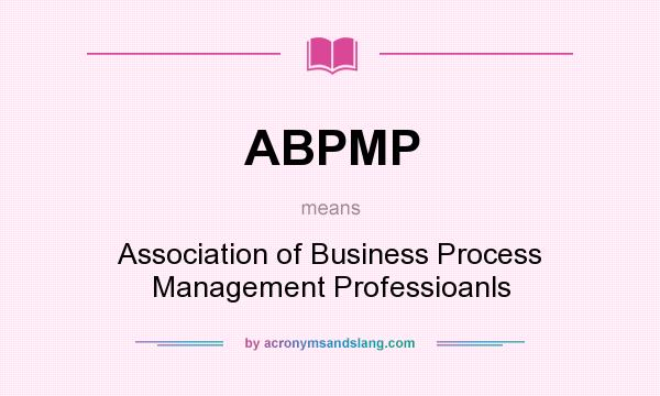 What does ABPMP mean? It stands for Association of Business Process Management Professioanls
