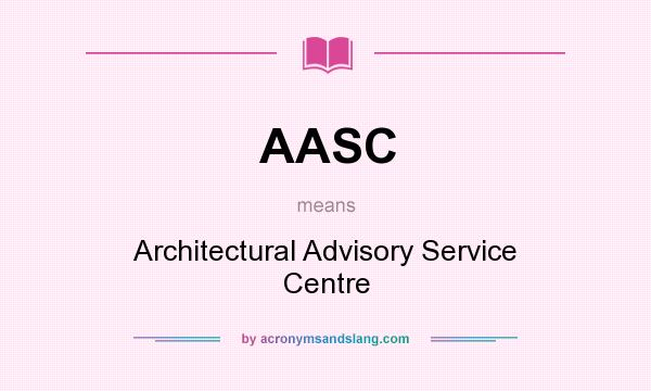 What does AASC mean? It stands for Architectural Advisory Service Centre