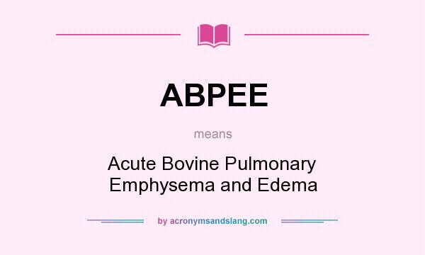 What does ABPEE mean? It stands for Acute Bovine Pulmonary Emphysema and Edema