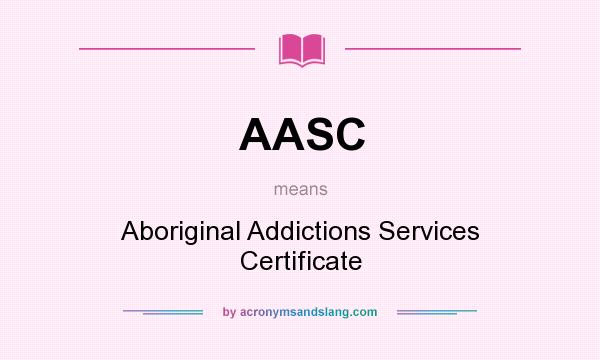 What does AASC mean? It stands for Aboriginal Addictions Services Certificate