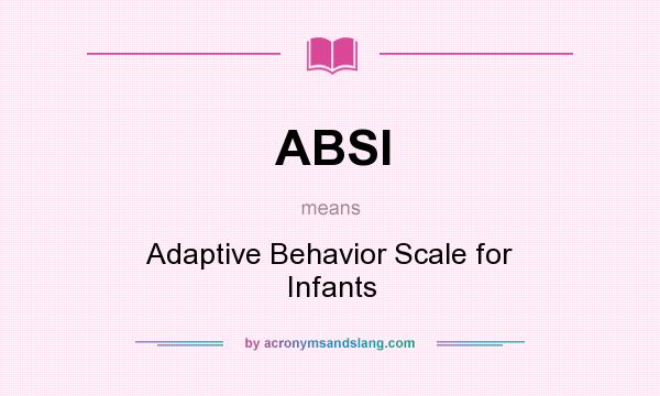 What does ABSI mean? It stands for Adaptive Behavior Scale for Infants