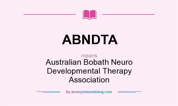 What does ABNDTA mean? It stands for Australian Bobath Neuro Developmental Therapy Association