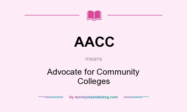 What does AACC mean? It stands for Advocate for Community Colleges