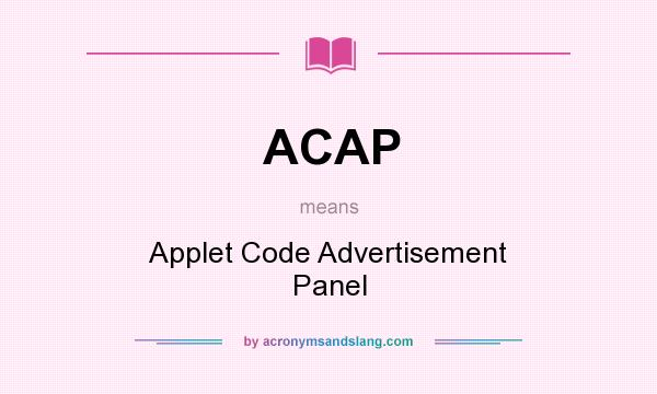 What does ACAP mean? It stands for Applet Code Advertisement Panel