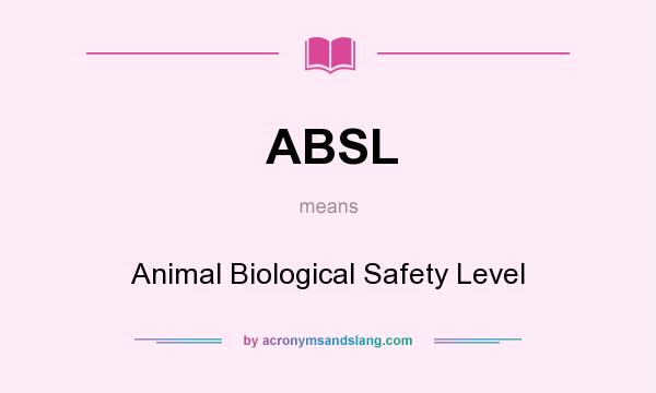 What does ABSL mean? It stands for Animal Biological Safety Level