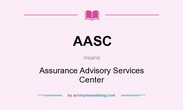 What does AASC mean? It stands for Assurance Advisory Services Center