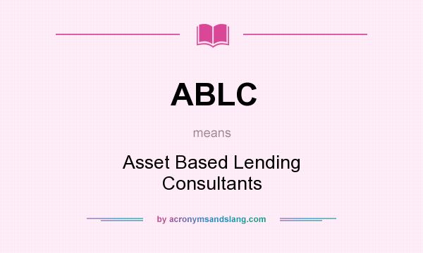 What does ABLC mean? It stands for Asset Based Lending Consultants