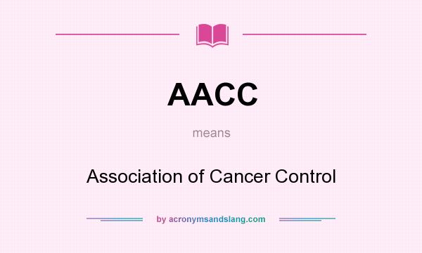 What does AACC mean? It stands for Association of Cancer Control