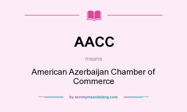 What does AACC mean? It stands for American Azerbaijan Chamber of Commerce