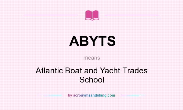 What does ABYTS mean? It stands for Atlantic Boat and Yacht Trades School
