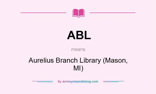 What does ABL mean? It stands for Aurelius Branch Library (Mason, MI)