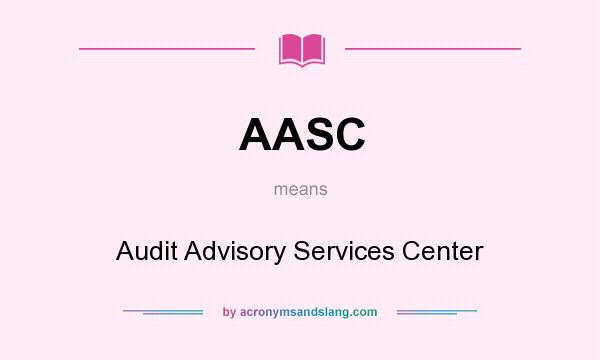 What does AASC mean? It stands for Audit Advisory Services Center