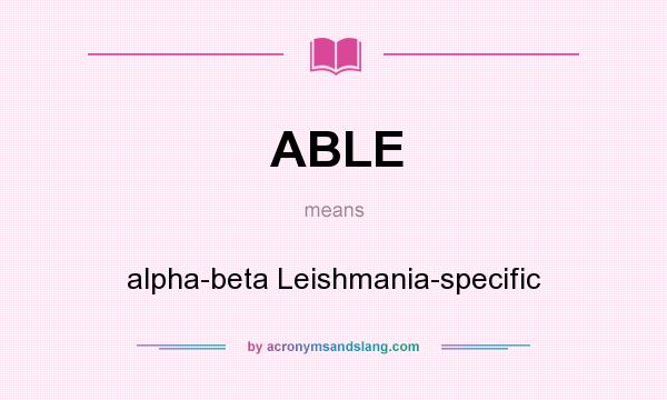 What does ABLE mean? It stands for alpha-beta Leishmania-specific