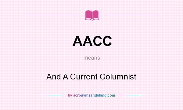 What does AACC mean? It stands for And A Current Columnist