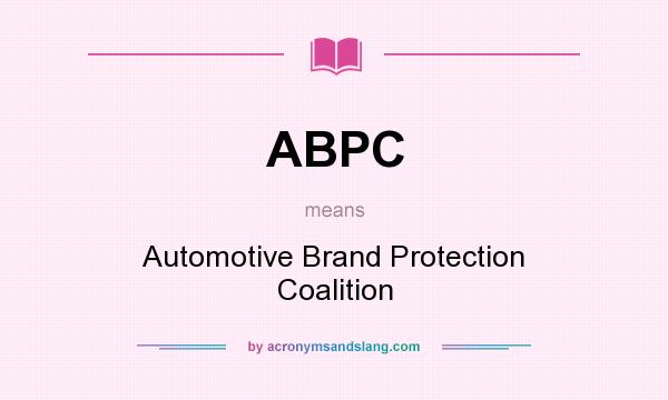 What does ABPC mean? It stands for Automotive Brand Protection Coalition