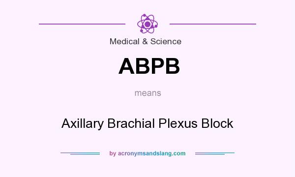 What does ABPB mean? It stands for Axillary Brachial Plexus Block