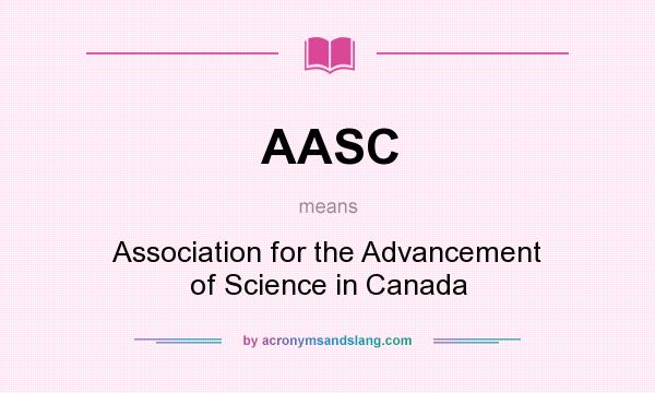 What does AASC mean? It stands for Association for the Advancement of Science in Canada
