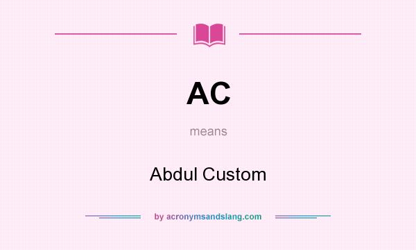 What does AC mean? It stands for Abdul Custom