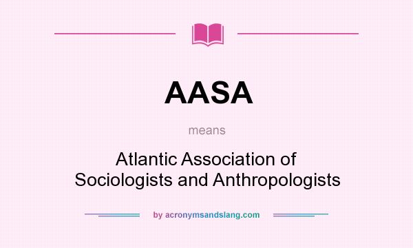 What does AASA mean? It stands for Atlantic Association of Sociologists and Anthropologists