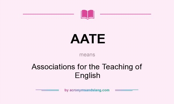 What does AATE mean? It stands for Associations for the Teaching of English