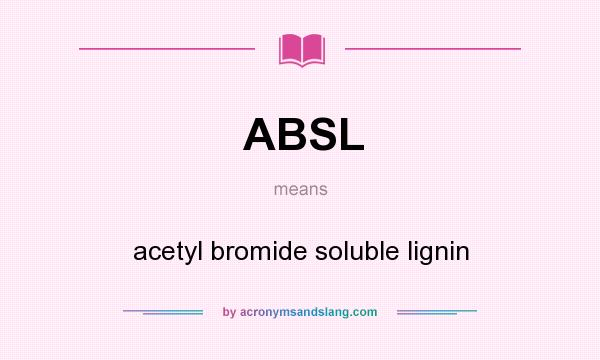 What does ABSL mean? It stands for acetyl bromide soluble lignin