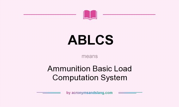 What does ABLCS mean? It stands for Ammunition Basic Load Computation System