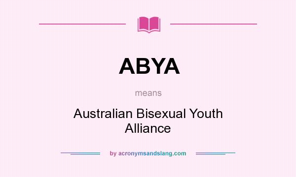 What does ABYA mean? It stands for Australian Bisexual Youth Alliance
