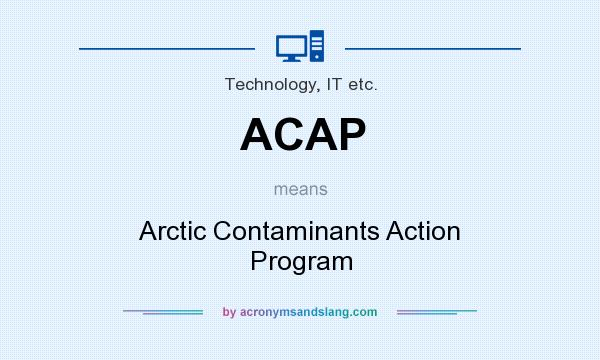 What does ACAP mean? It stands for Arctic Contaminants Action Program