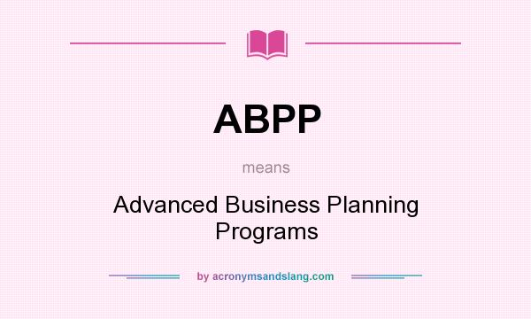What does ABPP mean? It stands for Advanced Business Planning Programs