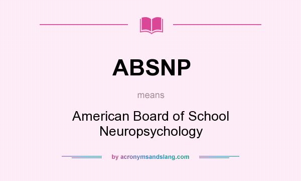 What does ABSNP mean? It stands for American Board of School Neuropsychology