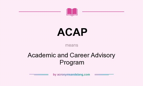 What does ACAP mean? It stands for Academic and Career Advisory Program